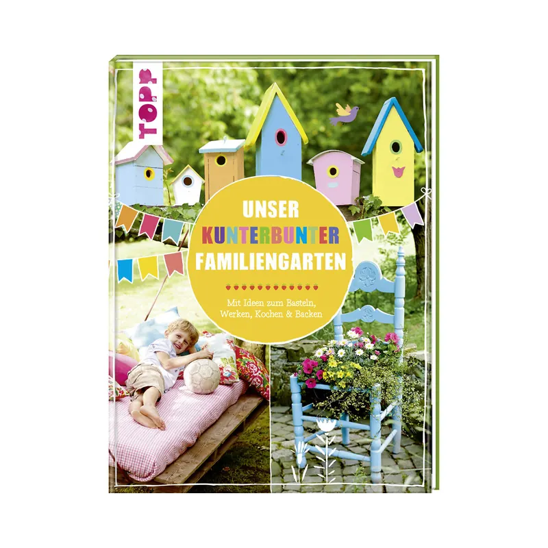 Bastel- und Gartendekobuch: Unser kunterbunter Familiengarten, TOPP