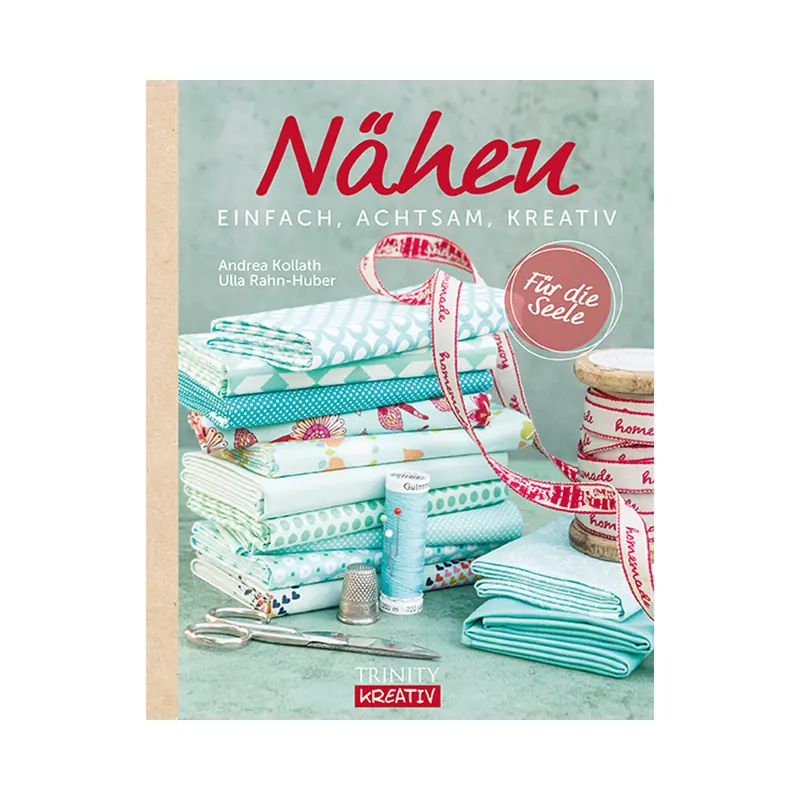 Nähbuch: Nähen - Einfach, Achtsam, Kreativ, Trinity Kreativ