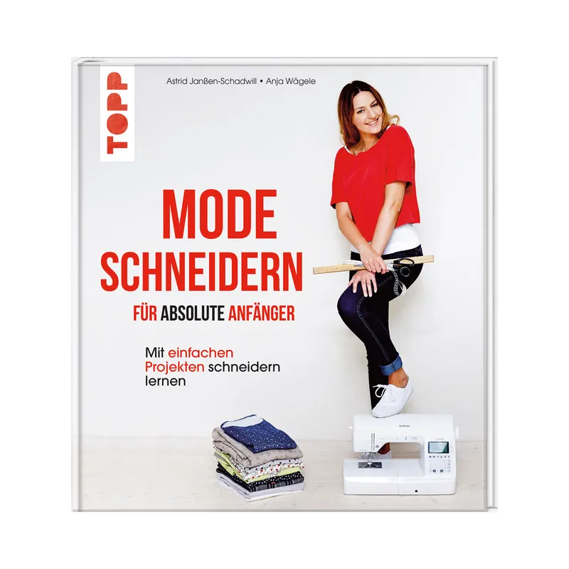 Nählehrbuch: Mode Schneidern - Für absolute Anfänger, TOPP